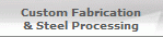 Custom Fabrication
& Steel Processing